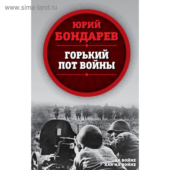 Горький пот войны. Бондарев Ю.В.
Горький пот войны. Бондарев Ю.В.