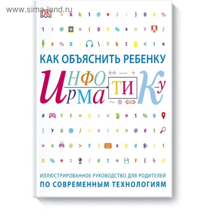 Как объяснить ребенку информатику. Иллюстрированное руководство для родителей по современным техноло. Кэрол Вордерман
Как объяснить ребенку информатику. Иллюстрированное руководство для родителей по современным техноло. Кэрол Вордерман