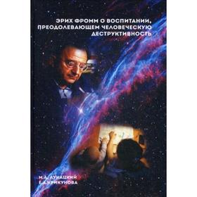 Эрих Фромм о воспитании, преодолевающем человеческую деструктивность: Монография. Лукацкий М. А.
Эрих Фромм о воспитании, преодолевающем человеческую деструктивность: Монография. Лукацкий М. А.