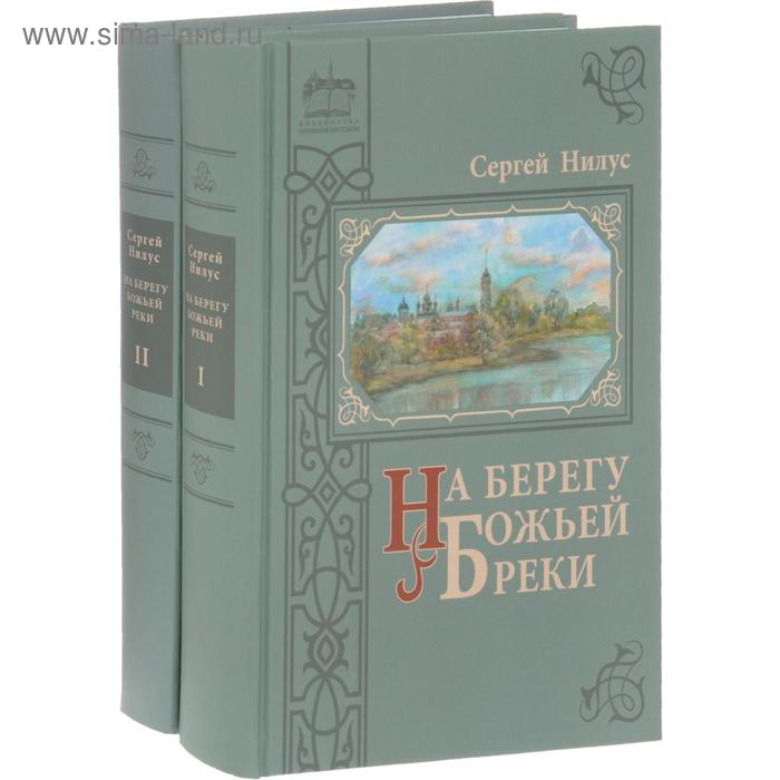 На берегу Божьей реки. Записки православного. В 2 томах. В 3 частях. (в 2 книгах). Нилус С. А.
На берегу Божьей реки. Записки православного. В 2 томах. В 3 частях. (в 2 книгах). Нилус С. А.