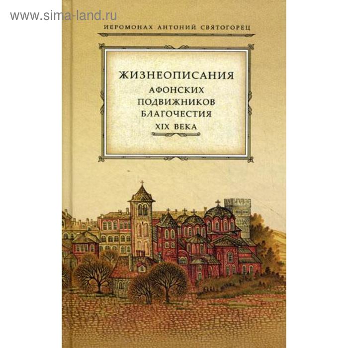 Жизнеописания Афонских подвижников благочестия XIX века. Антоний Святогорец иеромонах
Жизнеописания Афонских подвижников благочестия XIX века. Антоний Святогорец иеромонах