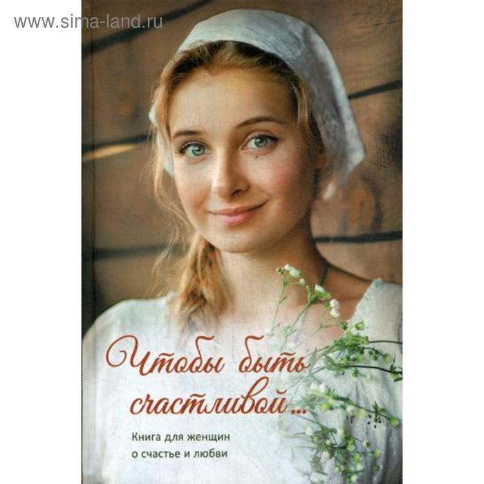 фото Чтобы быть счастливой... книга для женщин о счастье и любви ид славянка