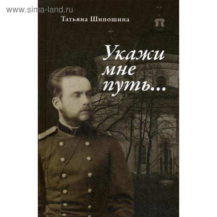 фото Укажи мне путь….: книга о священномученике митрополите серафиме (чичагове). шипошина т.в. изд.московской патриархии рпц