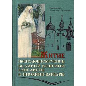 Житие преподобномучениц великой княги Елисаветы и инокини Варвары (Яковлевой). Дамаскин (Орловский), архимандрит
Житие преподобномучениц великой княги Елисаветы и инокини Варвары (Яковлевой). Дамаскин (Орловский), архимандрит