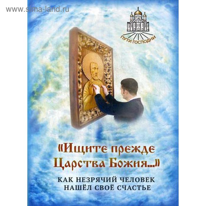 Ищите прежде Царства Божия... Как незрячий человек нашел свое счастье. Сост. Горбачева Н.Б.
Ищите прежде Царства Божия... Как незрячий человек нашел свое счастье. Сост. Горбачева Н.Б.