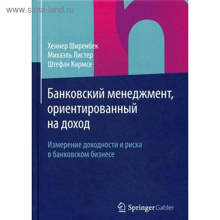 Банковский менеджмент, ориентированный на доход. Измерение доходности и риска в банковском бизнесе. Ширенбек Х., Листер М., Кирмсе Ш
Банковский менеджмент, ориентированный на доход. Измерение доходности и риска в банковском бизнесе. Ширенбек Х., Листер М., Кирмсе Ш