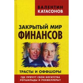 Закрытый мир финансов. Трасты и оффшоры. Где прячут свои богатства Ротшильды и Рокфеллеры. Катасонов В.Ю.
Закрытый мир финансов. Трасты и оффшоры. Где прячут свои богатства Ротшильды и Рокфеллеры. Катасонов В.Ю.
