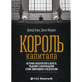 Король капитала: История невероятного взлета, падения и возрождения Стива Шварцмана и Blackstone. Кэри Д., Моррис Д.
Король капитала: История невероятного взлета, падения и возрождения Стива Шварцмана и Blackstone. Кэри Д., Моррис Д.
