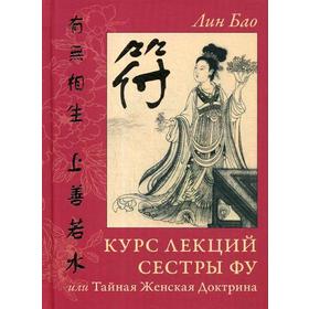 Курс лекций Сестры Фу, или Тайная Женская Доктрина (практики для девочек и женщин). Лин Бао
Курс лекций Сестры Фу, или Тайная Женская Доктрина (практики для девочек и женщин). Лин Бао