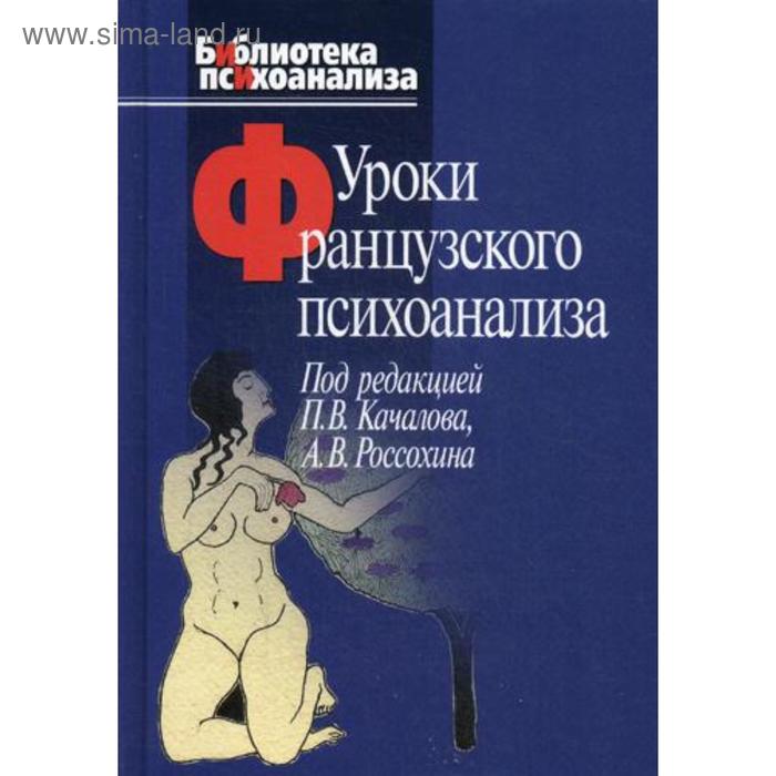 Уроки французского психоанализа: Десять лет франко-русских клинических коллоквиумов по психоанализу. Под ред. Качаловой П. В.
Уроки французского психоанализа: Десять лет франко-русских клинических коллоквиумов по психоанализу. Под ред. Качаловой П. В.