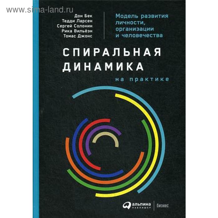 Спиральная динамика на практике: Модель развития личности, организации и человечества. Бек Д., Ларсен Т., Солонин С.
Спиральная динамика на практике: Модель развития личности, организации и человечества. Бек Д., Ларсен Т., Солонин С.