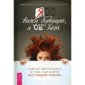 Я вижу будущее, а он нет. Советы экстрасенса о том, как найти настоящую любовь. Хелен Л., Салливан Осборн К
Я вижу будущее, а он нет. Советы экстрасенса о том, как найти настоящую любовь. Хелен Л., Салливан Осборн К