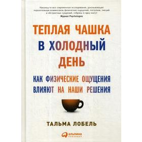 Теплая чашка в холодный день: Как физические ощущения влияют на наши решения. 2-е издание. (пер). Лобель Т.
Теплая чашка в холодный день: Как физические ощущения влияют на наши решения. 2-е издание. (пер). Лобель Т.
