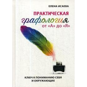 Практическая графология от «А» до «Я». Ключ к пониманию себя и окружающих. Сост. Исаева Е.Л.
Практическая графология от «А» до «Я». Ключ к пониманию себя и окружающих. Сост. Исаева Е.Л.