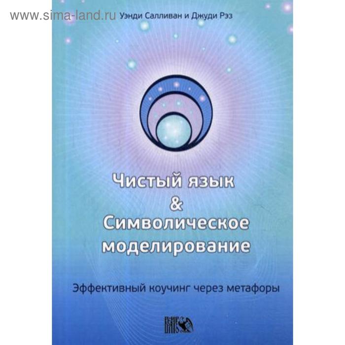 Чистый язык и символическое моделирование. Эффективный коучинг через метафоры. Салливан У., Рэз Дж.
Чистый язык и символическое моделирование. Эффективный коучинг через метафоры. Салливан У., Рэз Дж.