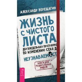 Жизнь с чистого листа. Двухнедельная программа по изменению себя до неузнаваемости. Верещагин А.
Жизнь с чистого листа. Двухнедельная программа по изменению себя до неузнаваемости. Верещагин А.