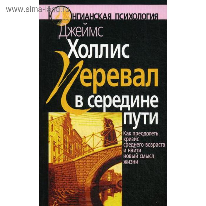 Перевал в середине пути: Как преодолеть кризис среднего возраста и найти новый смысл жизни. 3-е издание, стер. Холлис Дж.
Перевал в середине пути: Как преодолеть кризис среднего возраста и найти новый смысл жизни. 3-е издание, стер. Холлис Дж.