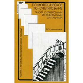 Психологическое консультирование: работа с кризисными и проблемными ситуациями. 3-е издание, исправленное. Меновщиков В. Ю.
Психологическое консультирование: работа с кризисными и проблемными ситуациями. 3-е издание, исправленное. Меновщиков В. Ю.