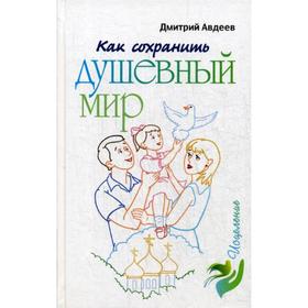 Как сохранить душевный мир. Авдеев Д. 
Как сохранить душевный мир. Авдеев Д.