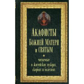 Акафисты Божией Матери и святым читаемые в житейских нуждах, скорбях и болезнях. Сост. Преображенский А.
Акафисты Божией Матери и святым читаемые в житейских нуждах, скорбях и болезнях. Сост. Преображенский А.