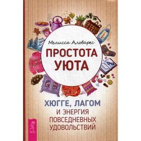 Простота уюта. Хюгге, лагом и энергия повседневных удовольствий. Альварес М.
Простота уюта. Хюгге, лагом и энергия повседневных удовольствий. Альварес М.