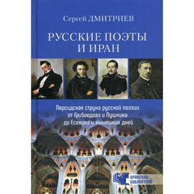 Русские поэты и Иран. Персидская струна русской поэзии от Грибоедова и Пушкина до Есенина и нынешних дней. Дмитриев С.Н.
Русские поэты и Иран. Персидская струна русской поэзии от Грибоедова и Пушкина до Есенина и нынешних дней. Дмитриев С.Н.
