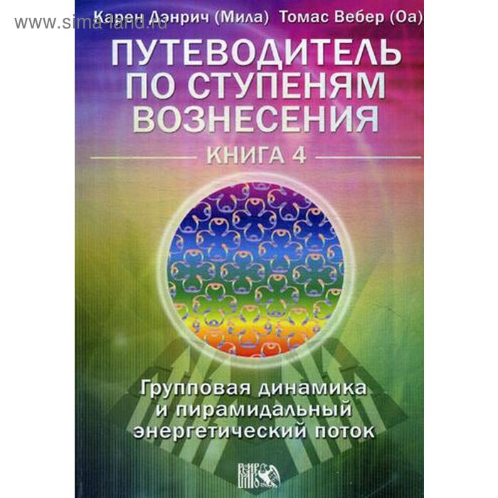 Путеводитель по ступеням Вознесения. Книга 4: Групповая динамика и пирамидальный энергетический поток. Дэнрич К.
Путеводитель по ступеням Вознесения. Книга 4: Групповая динамика и пирамидальный энергетический поток. Дэнрич К.