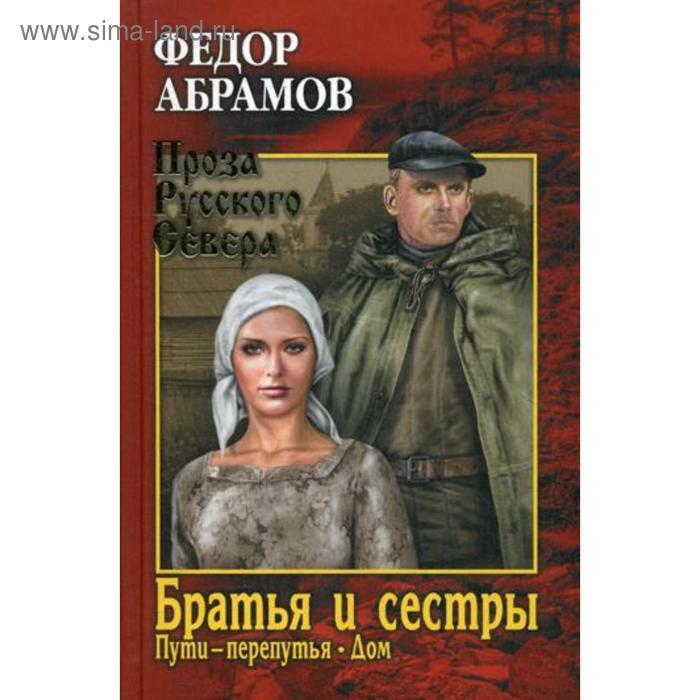 Братья и сестры: роман. В 4 книгах. Книга 3: Пути-перепутья. Книга 4: Дом (в одной книге). Абрамов Ф. А.
Братья и сестры: роман. В 4 книгах. Книга 3: Пути-перепутья. Книга 4: Дом (в одной книге). Абрамов Ф. А.