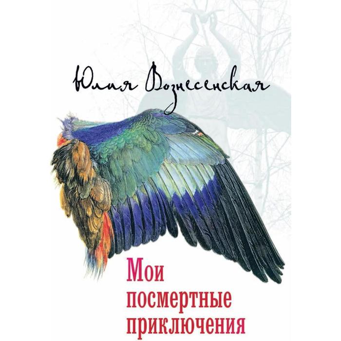Мои посмертные приключения. Вознесенская Ю.Н.
Мои посмертные приключения. Вознесенская Ю.Н.