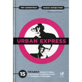 Urban Express: 15 правил нового мира, в котором главные роли у городов и женщин. Нордстрем К., Шлингман П.
Urban Express: 15 правил нового мира, в котором главные роли у городов и женщин. Нордстрем К., Шлингман П.