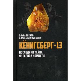 Кенигсберг-13, или Последняя тайна Янтарной комнаты. 3-е издание, исправленное и дополненное Грейгъ О., Рудаков А.
Кенигсберг-13, или Последняя тайна Янтарной комнаты. 3-е издание, исправленное и дополненное Грейгъ О., Рудаков А.