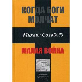 Когда боги молчат. Малая война (Записки советского военного корреспондента). Соловьев М.
Когда боги молчат. Малая война (Записки советского военного корреспондента). Соловьев М.