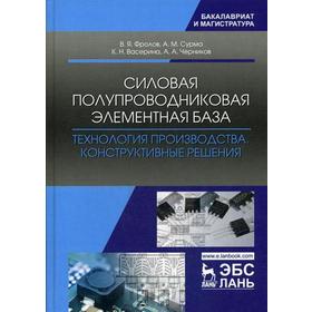 Силовая полупроводниковая элементная база. Технология производства. Конструктивные решения: Учебное пособие. Фролов В.Я., Сурма А.М. и др.
Силовая полупроводниковая элементная база. Технология производства. Конструктивные решения: Учебное пособие. Фролов В.Я., Сурма А.М. и др.