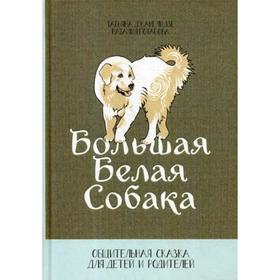 Большая белая собака : Общительная сказка для детей и родителей. Потапова Н., Дженелидзе Т.
Большая белая собака : Общительная сказка для детей и родителей. Потапова Н., Дженелидзе Т.
