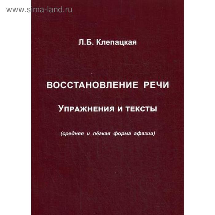 Восстановление речи. Упражнения и тексты (средняя и легкая форма афазии). Клепацкая Л. Б.
Восстановление речи. Упражнения и тексты (средняя и легкая форма афазии). Клепацкая Л. Б.