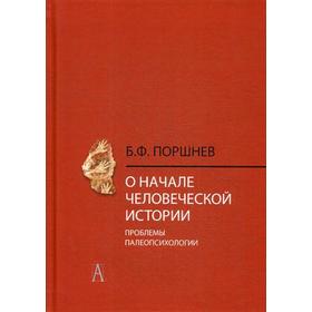О начале человеческой истории (проблемы палеопсихологии). 3-е издание. Поршнев Б. Ф.
О начале человеческой истории (проблемы палеопсихологии). 3-е издание. Поршнев Б. Ф.