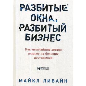 Разбитые окна, разбитый бизнес: Как мельчайшие детали влияют на большие достижения. Ливайн М.
Разбитые окна, разбитый бизнес: Как мельчайшие детали влияют на большие достижения. Ливайн М.
