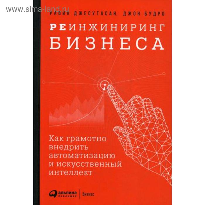 Реинжиниринг бизнеса: Как грамотно внедрить автоматизацию и искусственный интеллект. Джесутасан Р., Будро Дж.
Реинжиниринг бизнеса: Как грамотно внедрить автоматизацию и искусственный интеллект. Джесутасан Р., Будро Дж.
