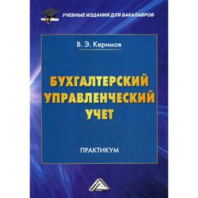 Бухгалтерский управленческий учет: Практикум для бакалавров. 11-е издание, перераб. Керимов В. Э.
Бухгалтерский управленческий учет: Практикум для бакалавров. 11-е издание, перераб. Керимов В. Э.
