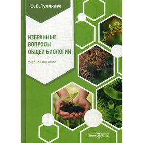 Избранные вопросы общей биологии: Учебное пособие. 2-е издание, стер. Тулякова О. В.
Избранные вопросы общей биологии: Учебное пособие. 2-е издание, стер. Тулякова О. В.