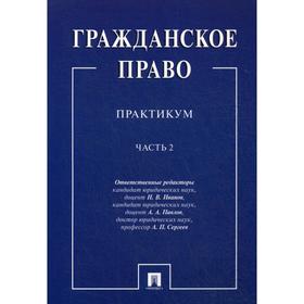 Гражданское право: практикум. В 2 ч. Ч. 2. Отв. ред. Иванов Н. В., Павлов А. А., Сергеев А. П.
Гражданское право: практикум. В 2 ч. Ч. 2. Отв. ред. Иванов Н. В., Павлов А. А., Сергеев А. П.