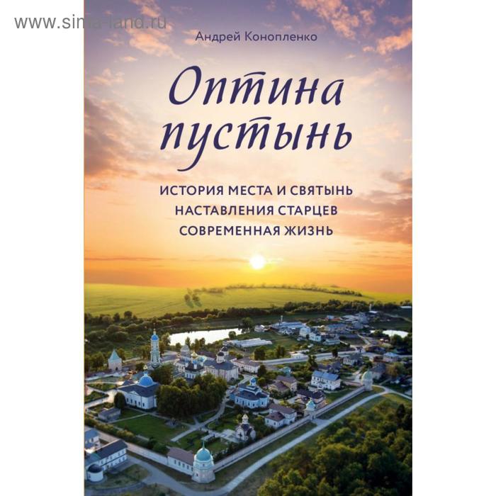 Оптина пустынь. История места и святынь. Наставления старцев. Современная жизнь. Конопленко А. А.
Оптина пустынь. История места и святынь. Наставления старцев. Современная жизнь. Конопленко А. А.
