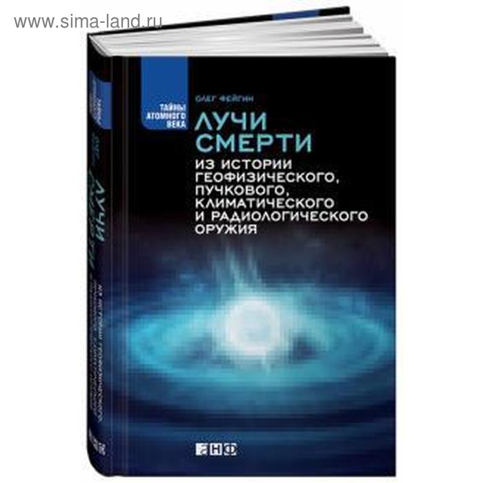 Лучи смерти. Из истории геофизического, пучкового, климатического и радиологического оружия. Фейгин О.
Лучи смерти. Из истории геофизического, пучкового, климатического и радиологического оружия. Фейгин О.