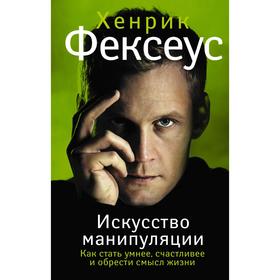 Искусство манипуляции. Как стать умнее, счастливее и обрести смысл жизни. Фексеус Х.
Искусство манипуляции. Как стать умнее, счастливее и обрести смысл жизни. Фексеус Х.