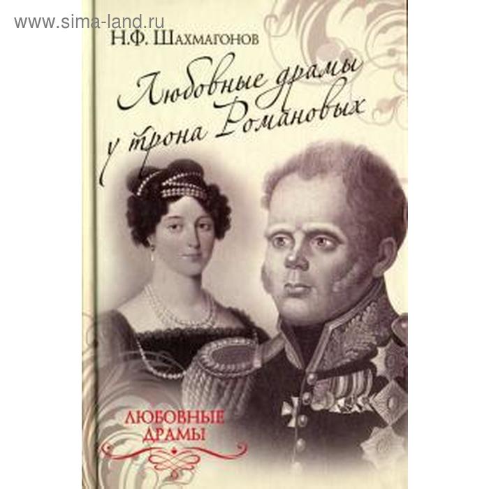 Любовные драмы у трона Романовых (12 + ). Шахмагонов Н.
Любовные драмы у трона Романовых (12 + ). Шахмагонов Н.