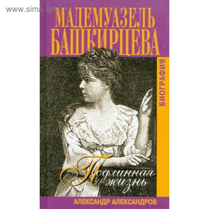 Подлинная жизнь мадемуазель Башкирцевой. Александров А.
Подлинная жизнь мадемуазель Башкирцевой. Александров А.