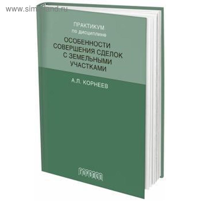 Практикум по дисциплине особенности совершенствования сделок с земельными участк. Корнеев А
Практикум по дисциплине особенности совершенствования сделок с земельными участк. Корнеев А