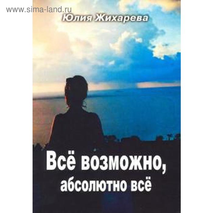 Всё возможно, абсолютно всё. Жихарева Ю.
Всё возможно, абсолютно всё. Жихарева Ю.