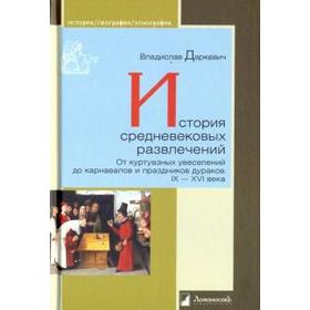 Владислав Даркевич: История средневековых развлечений. От куртуазных увеселений до карнавалов и праздников дураков
Владислав Даркевич: История средневековых развлечений. От куртуазных увеселений до карнавалов и праздников дураков