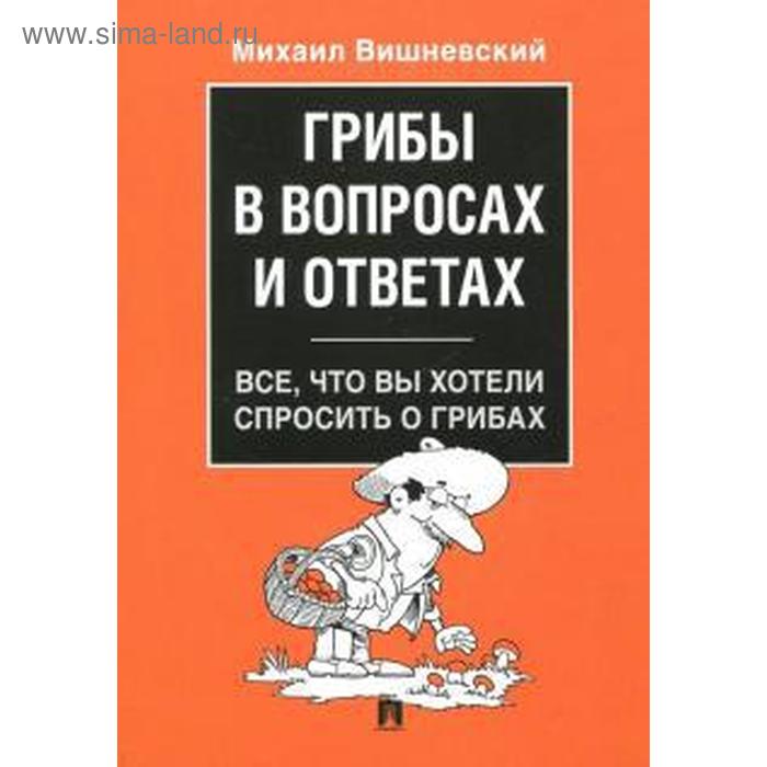 Грибы в вопросах и ответах. Вишневский М.
Грибы в вопросах и ответах. Вишневский М.